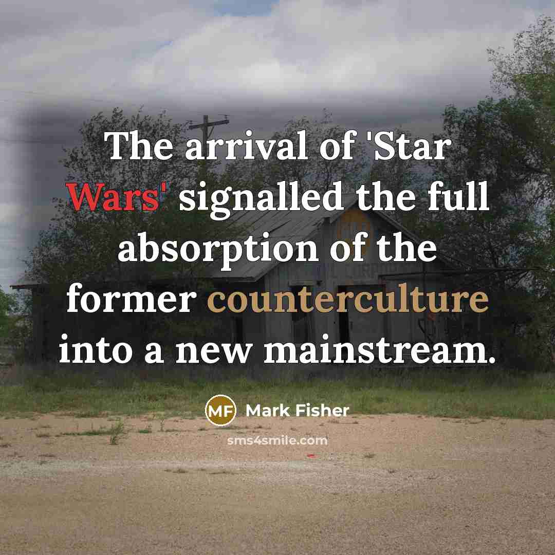 “The arrival of 'Star Wars' signalled the full absorption of the former counterculture into a new mainstream.” quote by Mark Fisher
