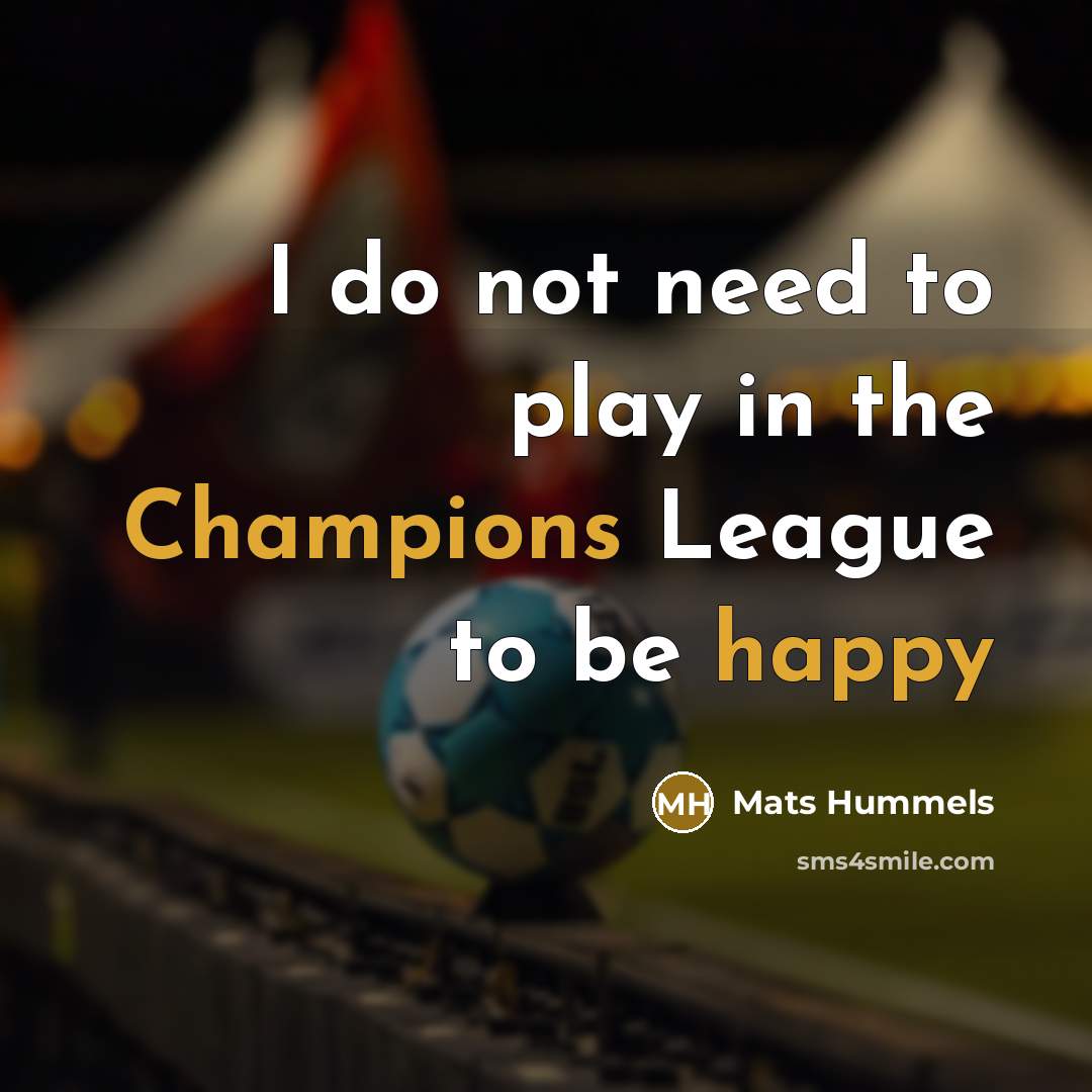 “I do not need to play in the Champions League…” quote by Mats Hummels
