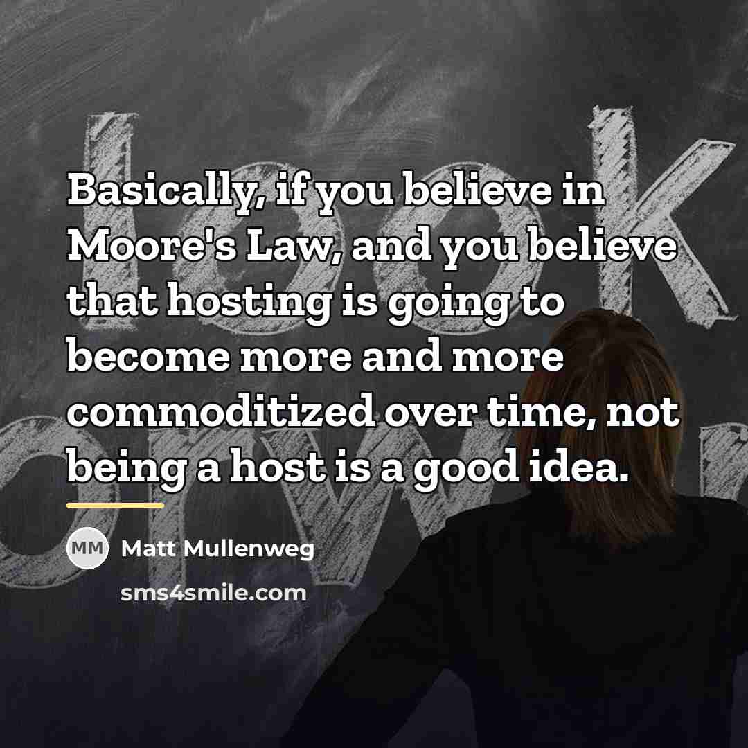 “Basically, if you believe in Moore's Law, and you believe…” quote by Matt Mullenweg