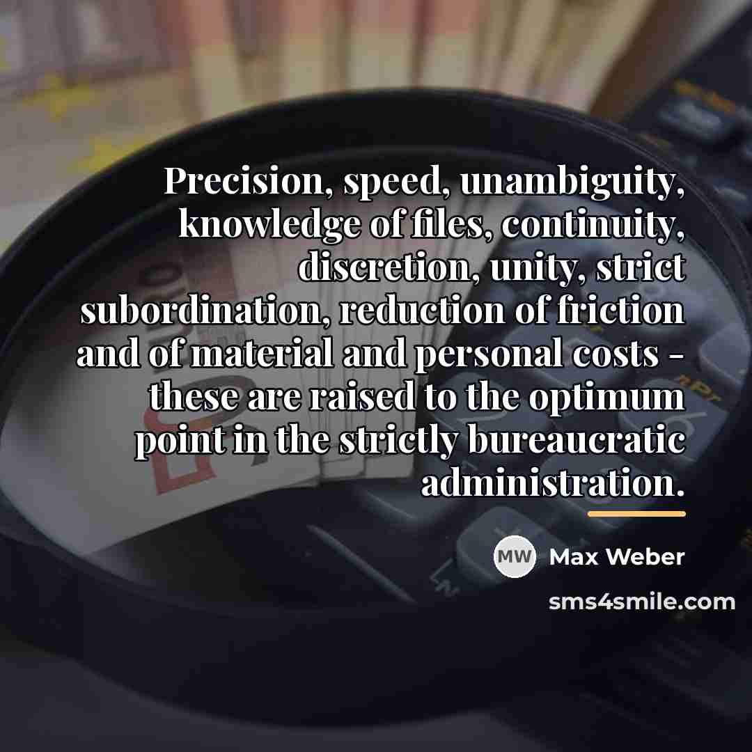 “Precision, speed, unambiguity, knowledge of files, continuity, discretion, unity, strict…” quote by Max Weber