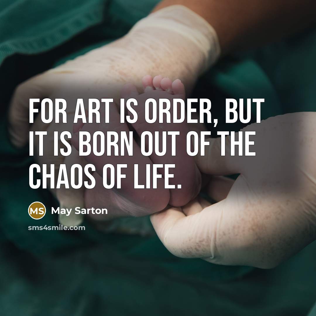 “For art is order, but it is born out of…” quote by May Sarton