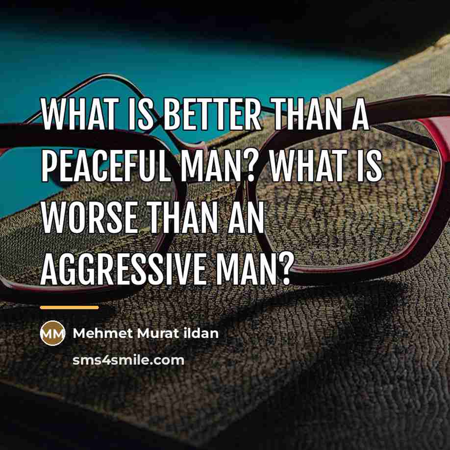 “What is better than a peaceful man? What is worse…” quote by Mehmet Murat Ildan