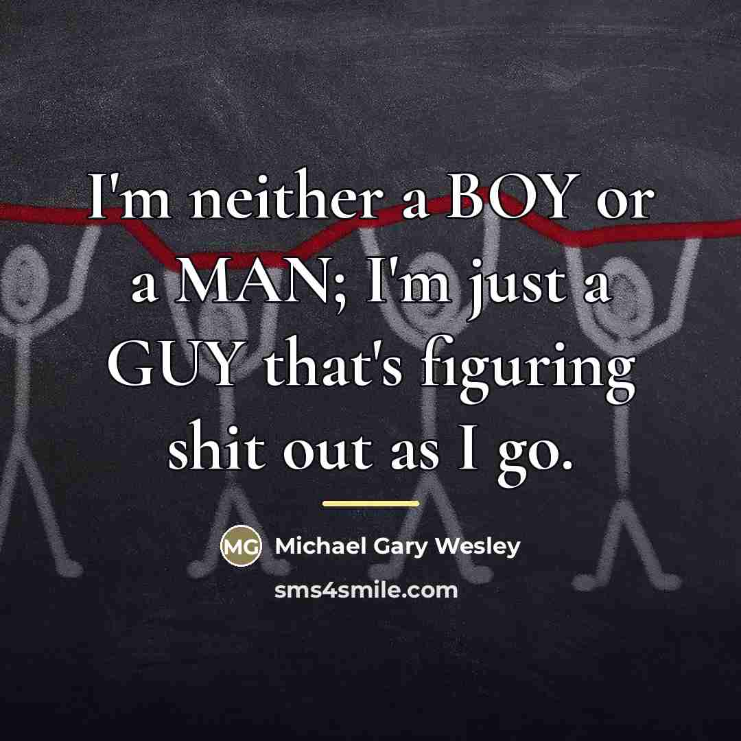 “I'm neither a BOY or a MAN; I'm just a…” quote by Michael Gary Wesley