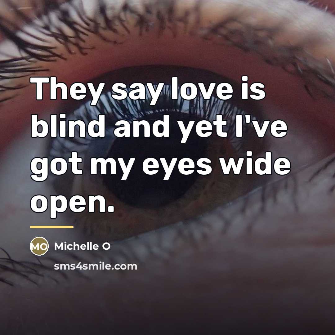 “They say love is blind and yet I've got my…” quote by Michelle O