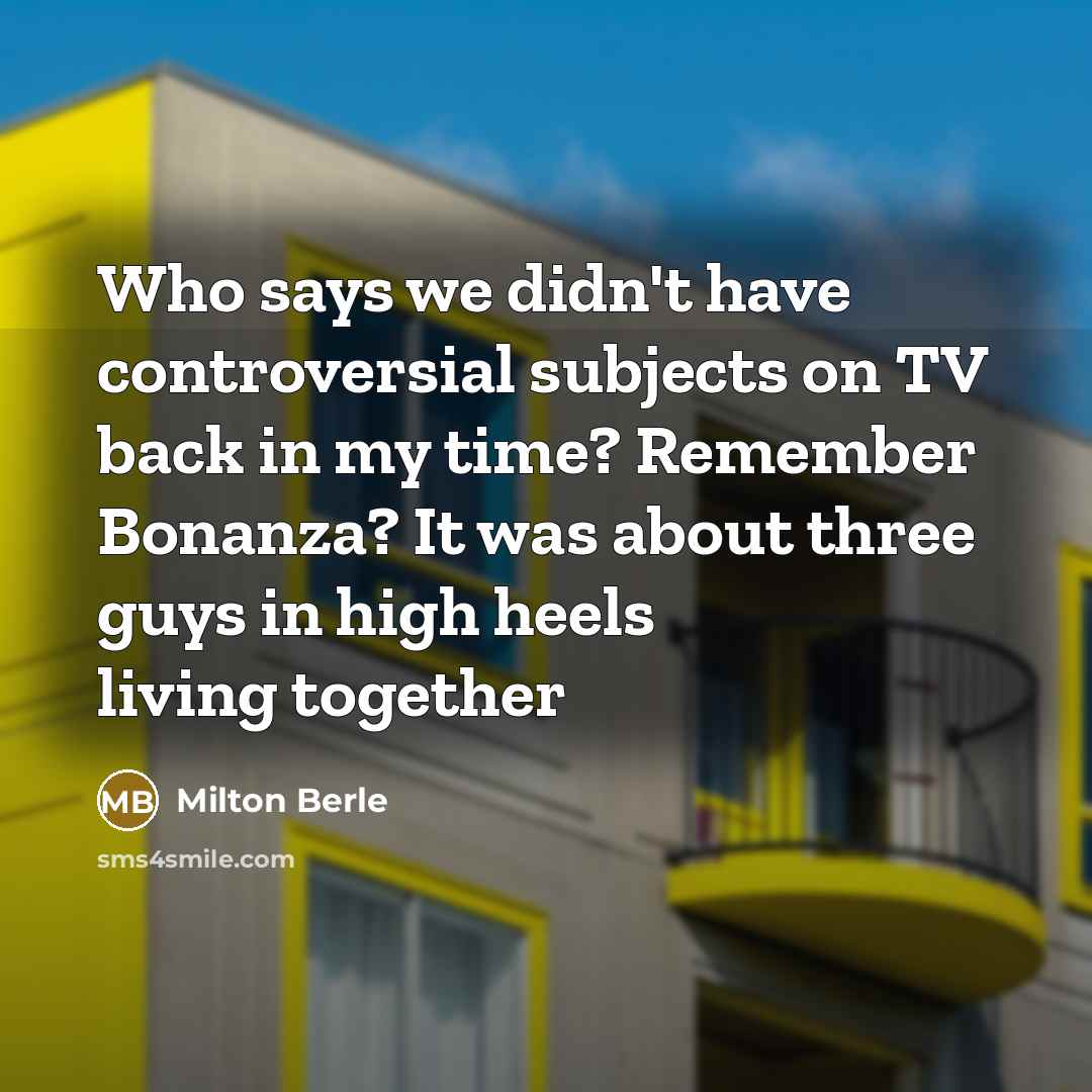 “Who says we didn't have controversial subjects on TV back…” quote by Milton Berle