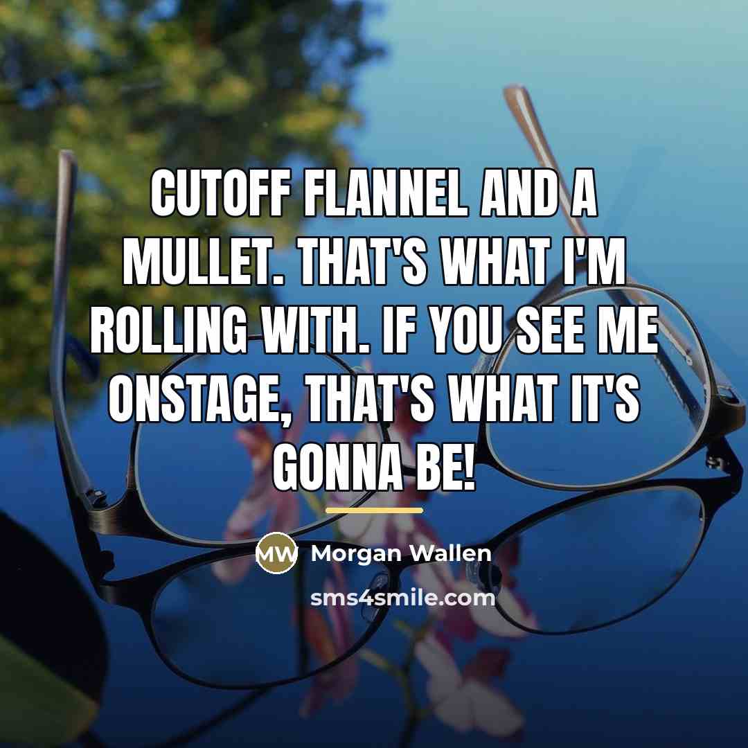 “Cutoff flannel and a mullet. That's what I'm rolling with.…” quote by Morgan Wallen