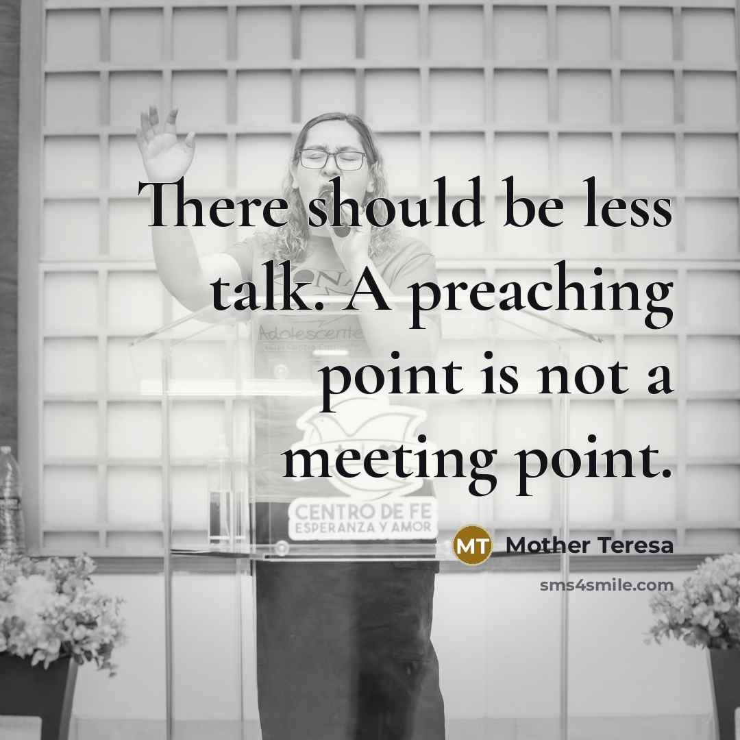 “There should be less talk. A preaching point is not…” quote by Mother Teresa