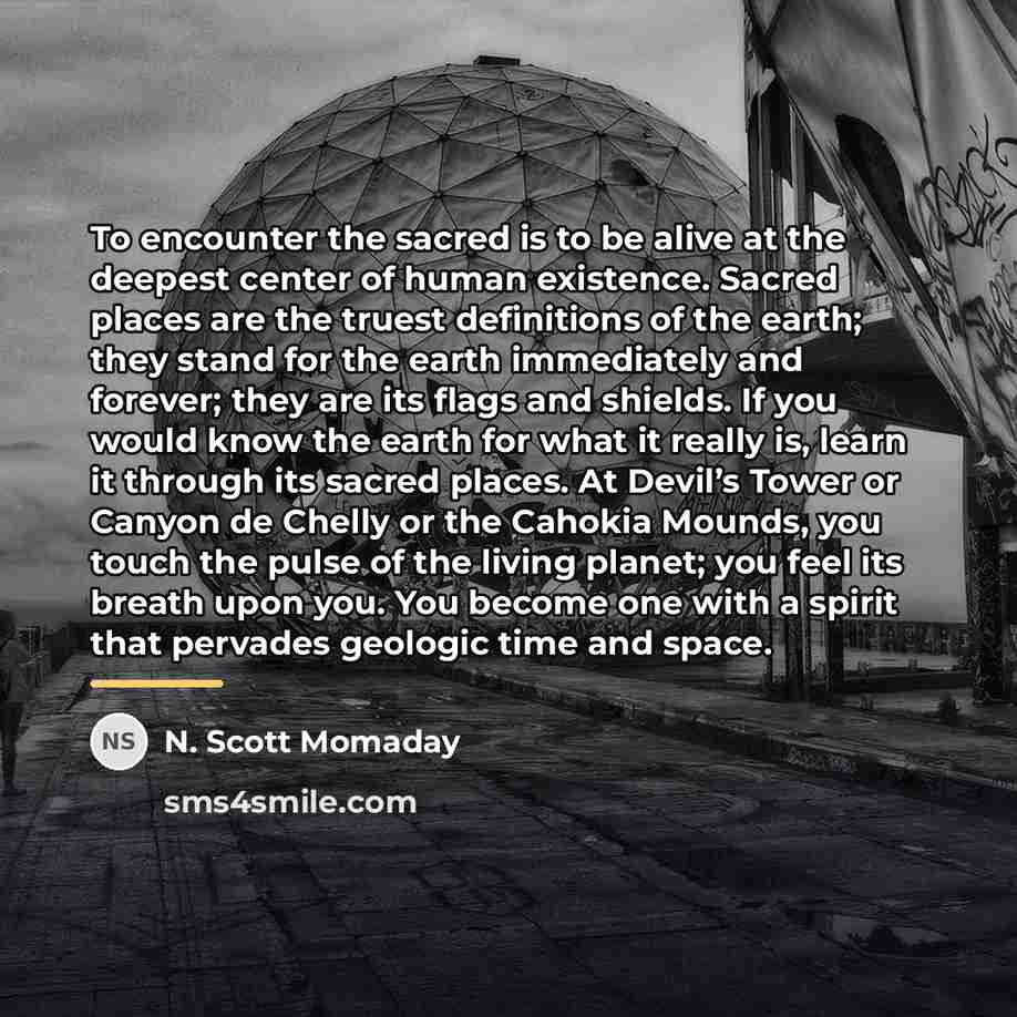 “To encounter the sacred is to be alive at the…” quote by N. Scott Momaday