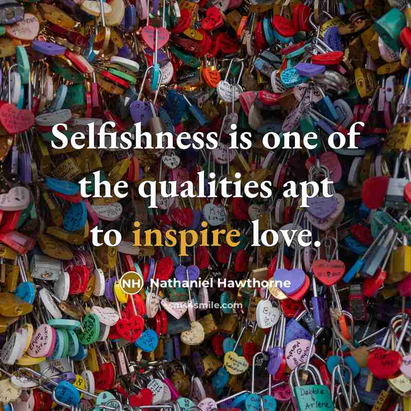“Selfishness is one of the qualities apt to inspire love.…” quote by Nathaniel Hawthorne