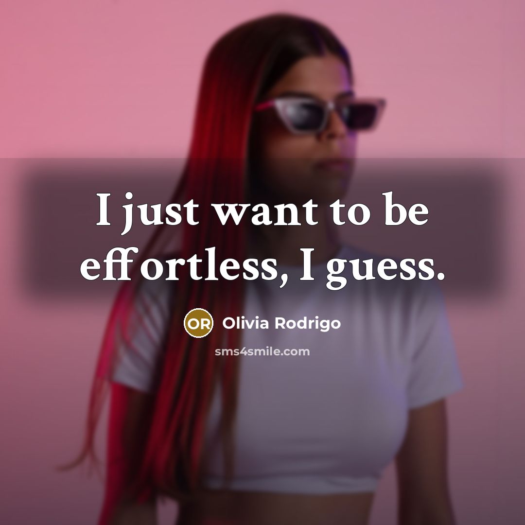 “I just want to be effortless, I guess.…” quote by Olivia Rodrigo