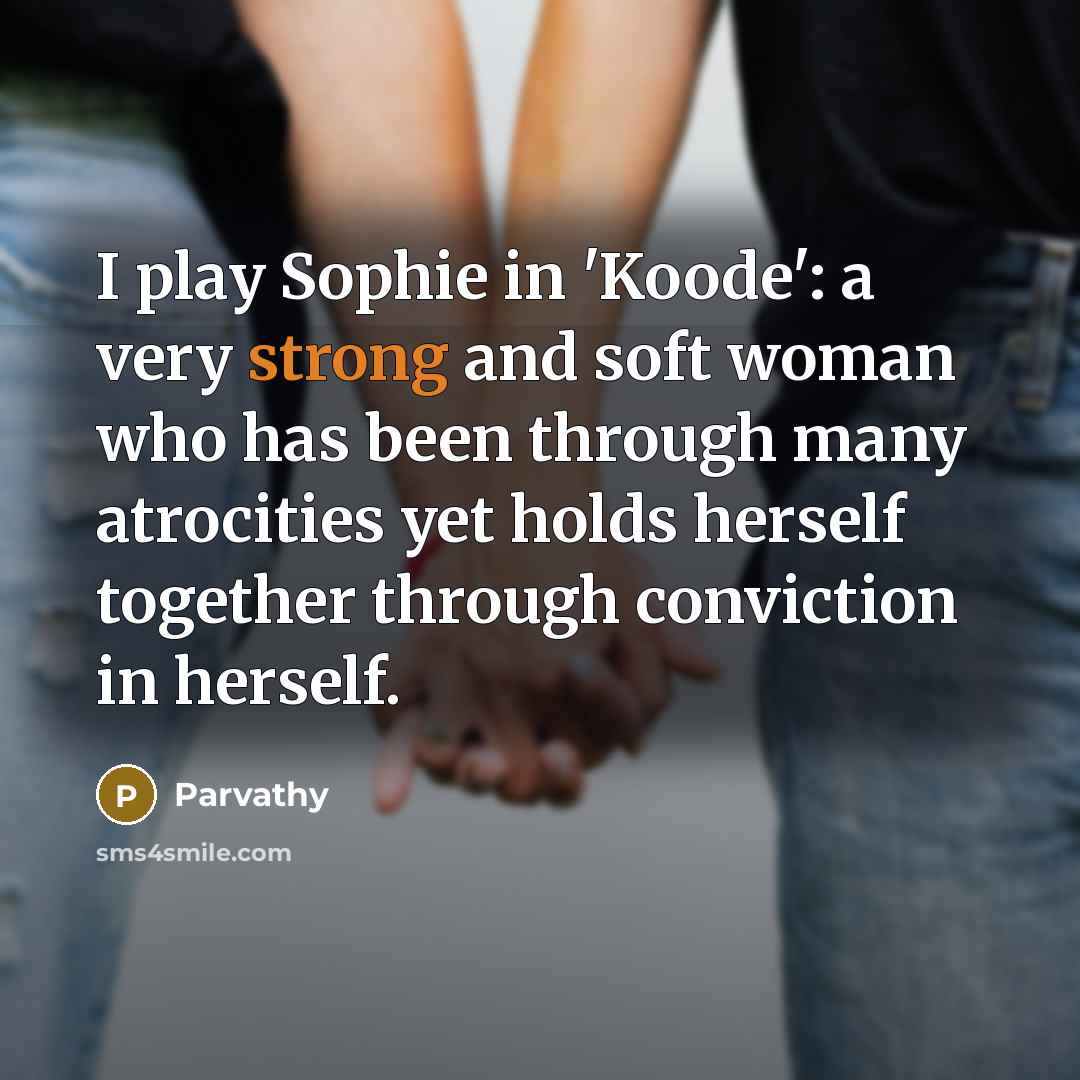 “I play Sophie in 'Koode': a very strong and soft…” quote by Parvathy