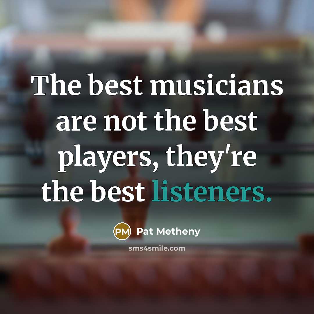“The best musicians are not the best players, they're the…” quote by Pat Metheny