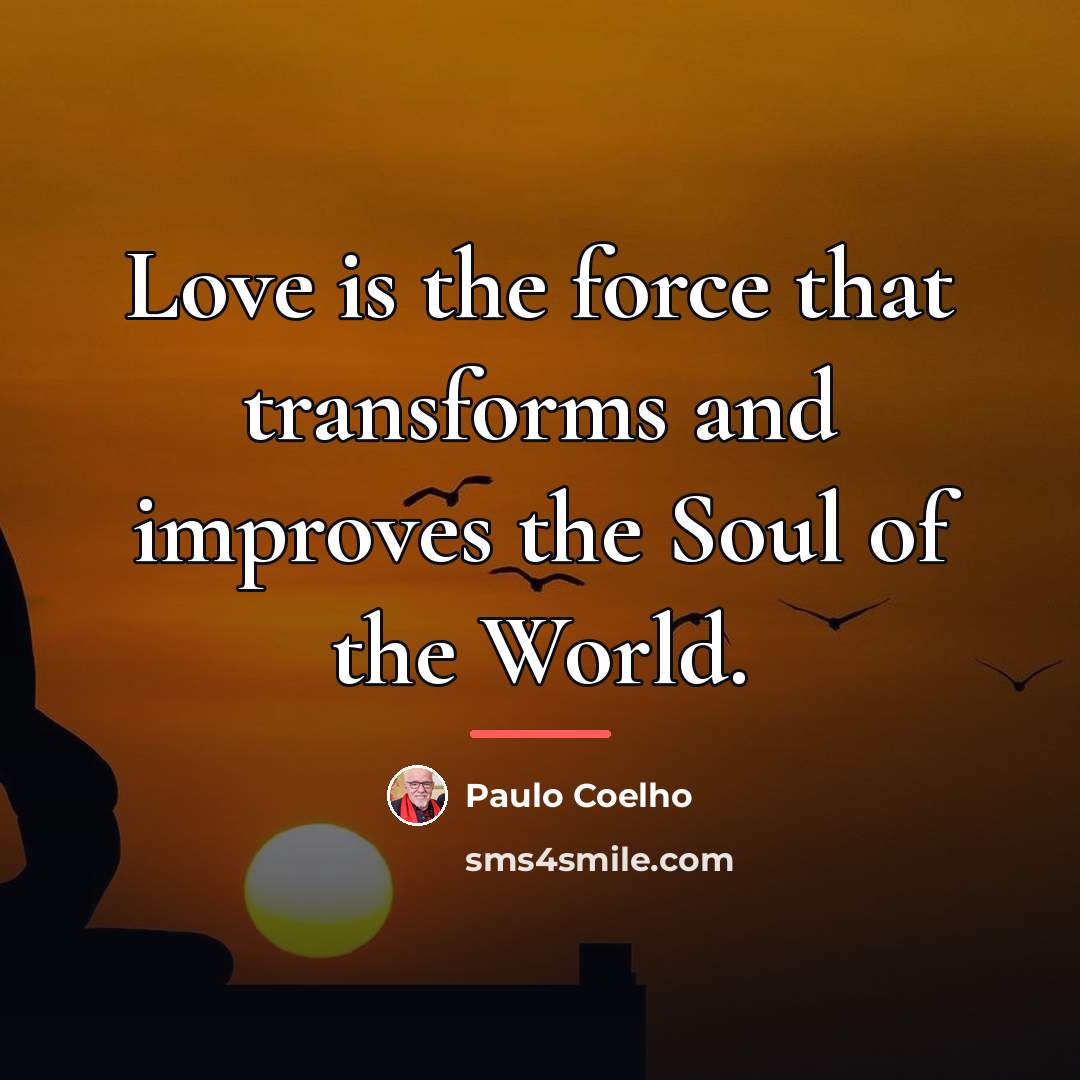 “Love is the force that transforms and improves the Soul…” quote by Paulo Coelho