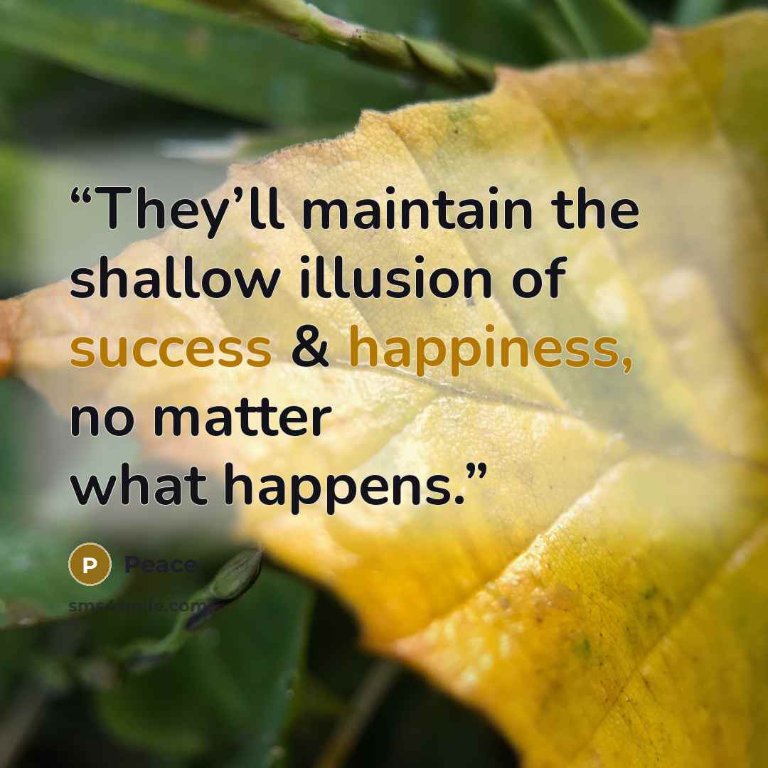 “They’ll maintain the shallow illusion of success & happiness, no matter what happens.” quote by Peace