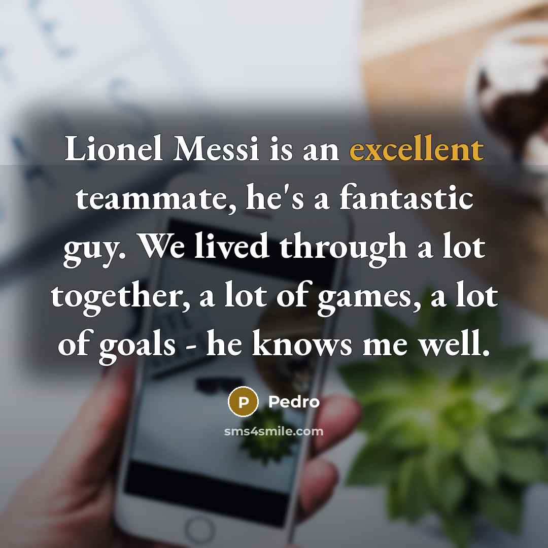 “Lionel Messi is an excellent teammate, he's a fantastic guy.…” quote by Pedro