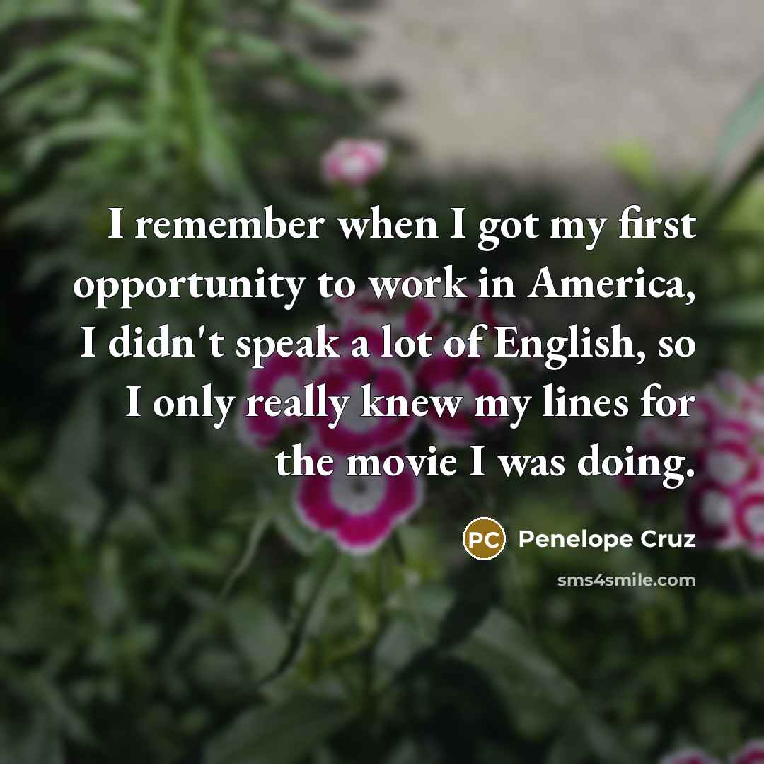 “I remember when I got my first opportunity to work…” quote by Penelope Cruz