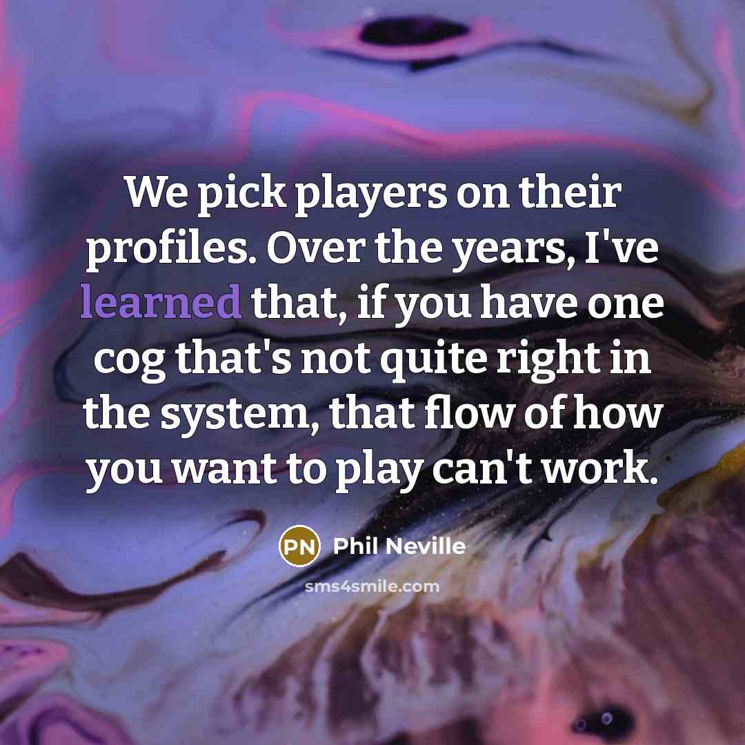“We pick players on their profiles. Over the years, I've…” quote by Phil Neville