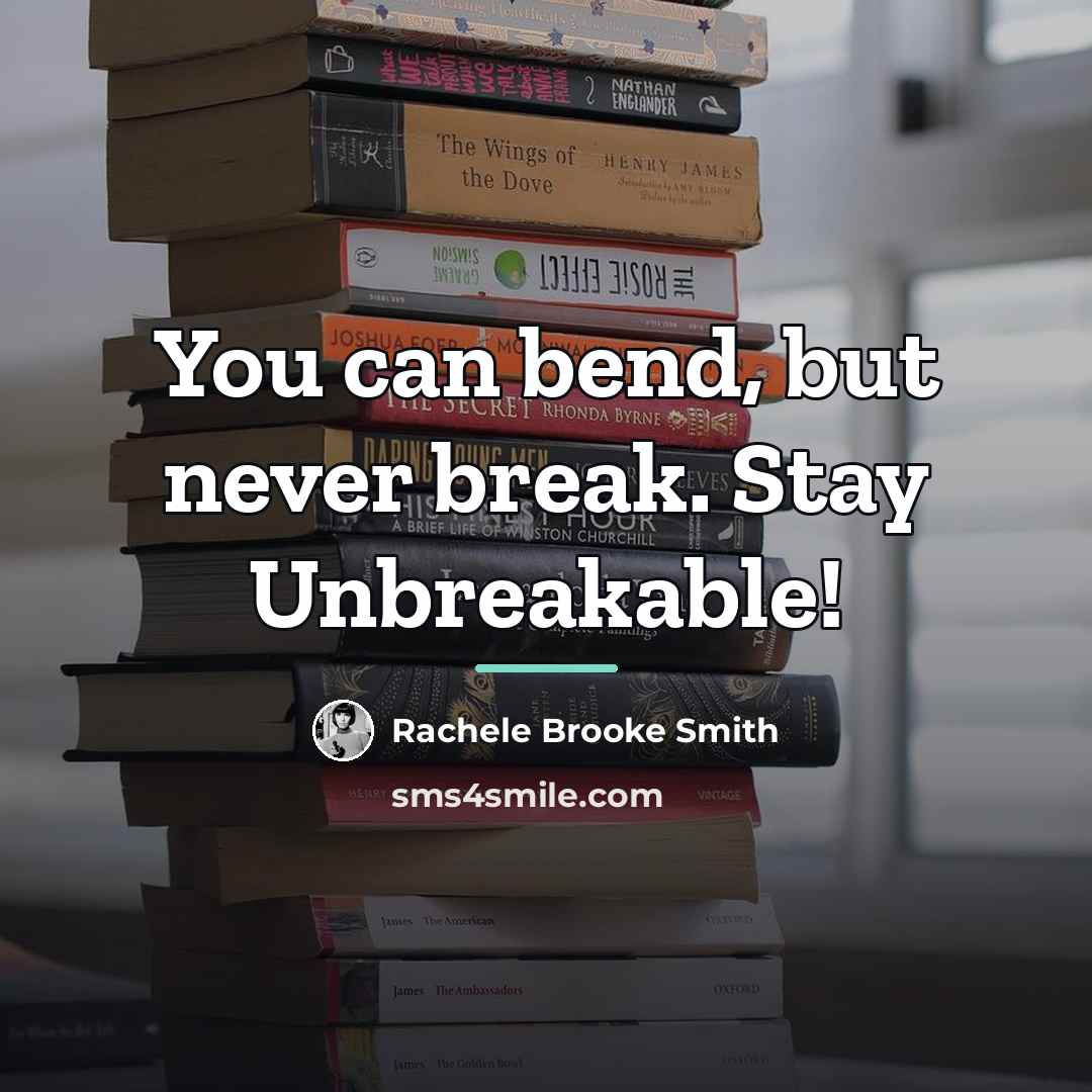 “You can bend, but never break. Stay Unbreakable!…” quote by Rachele Brooke Smith