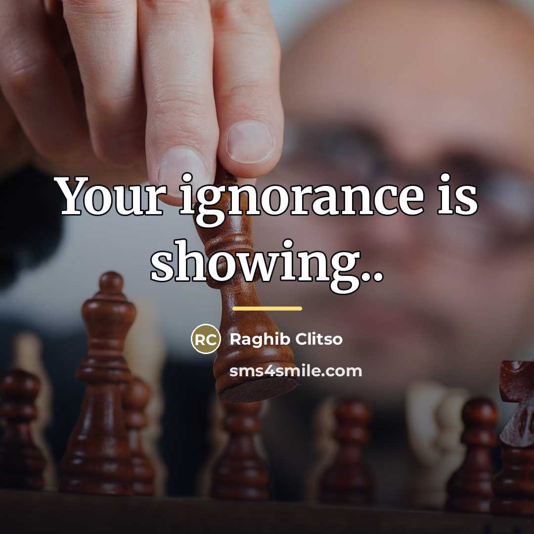 “Your ignorance is showing..…” quote by Raghib Clitso