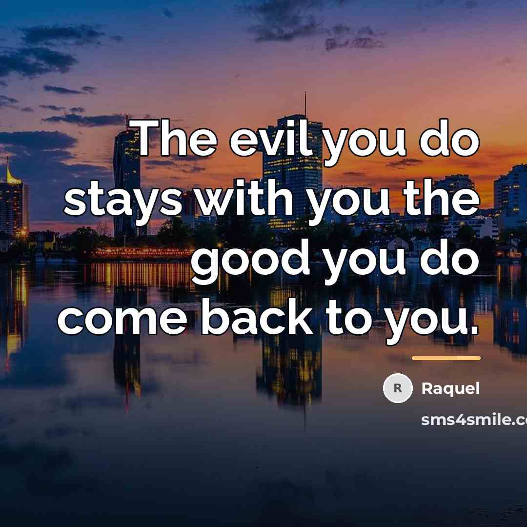 “The evil you do stays with you the good you…” quote by Raquel