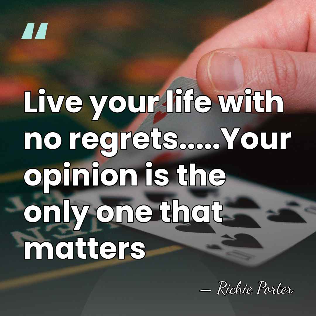Live your life with no regrets.....Your opinion is the only one that&hellip; - Richie Porter