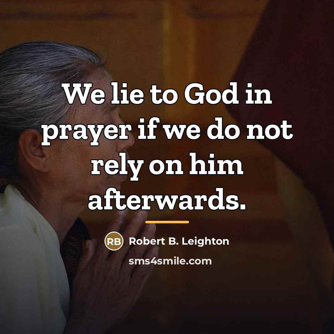 “We lie to God in prayer if we do not…” quote by Robert B. Leighton