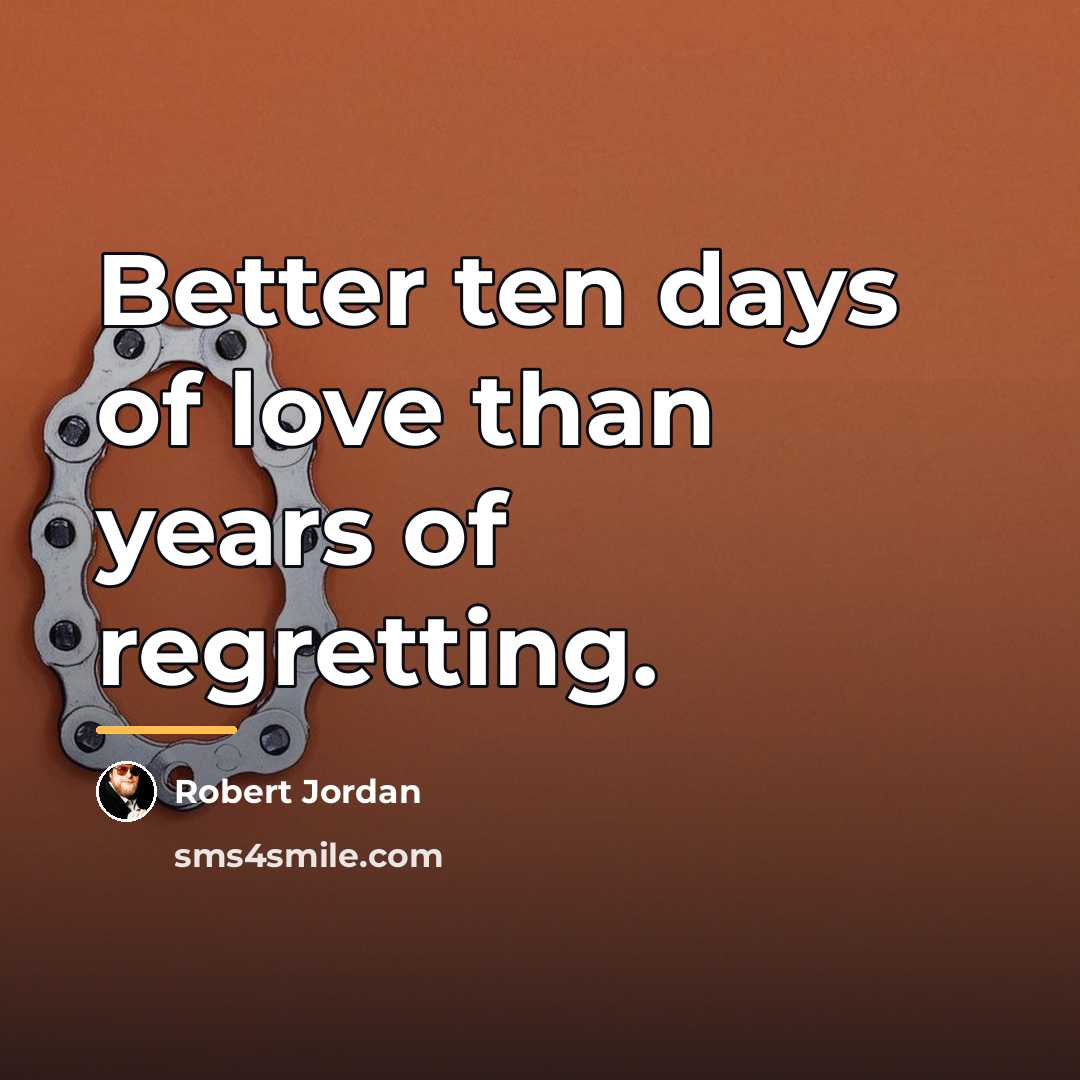 “Better ten days of love than years of regretting.…” quote by Robert Jordan