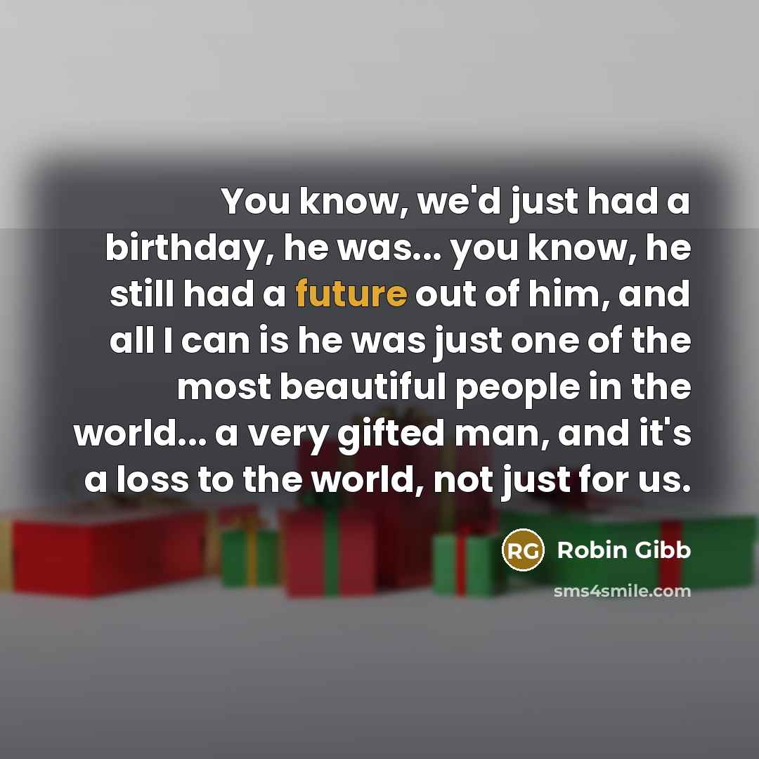 “You know, we'd just had a birthday, he was... you…” quote by Robin Gibb