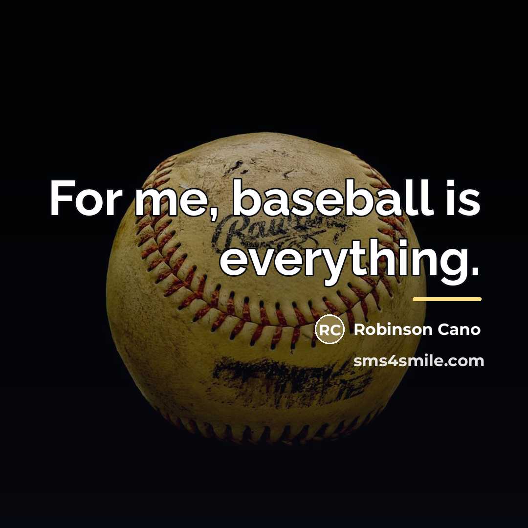 “For me, baseball is everything.…” quote by Robinson Cano