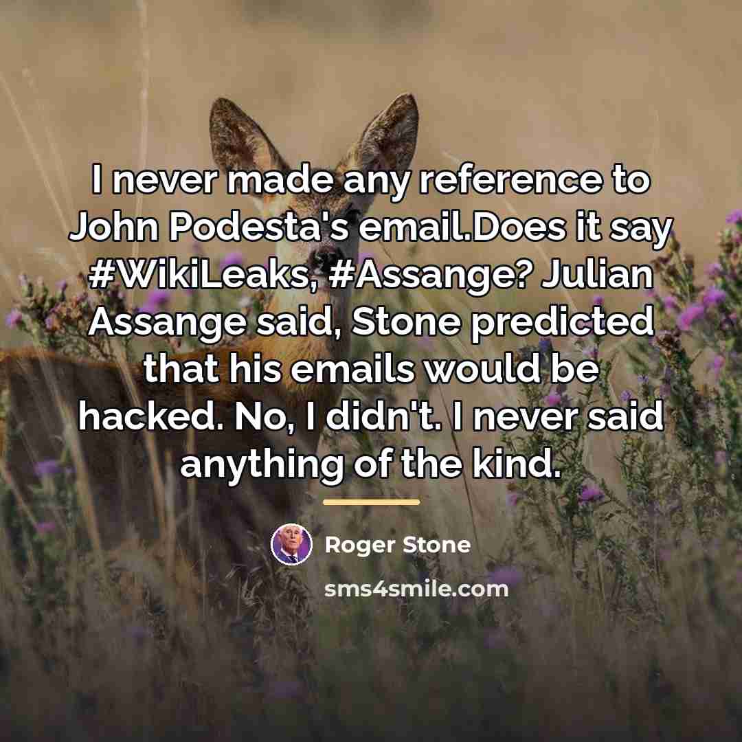 “I never made any reference to John Podesta's email.Does it…” quote by Roger Stone