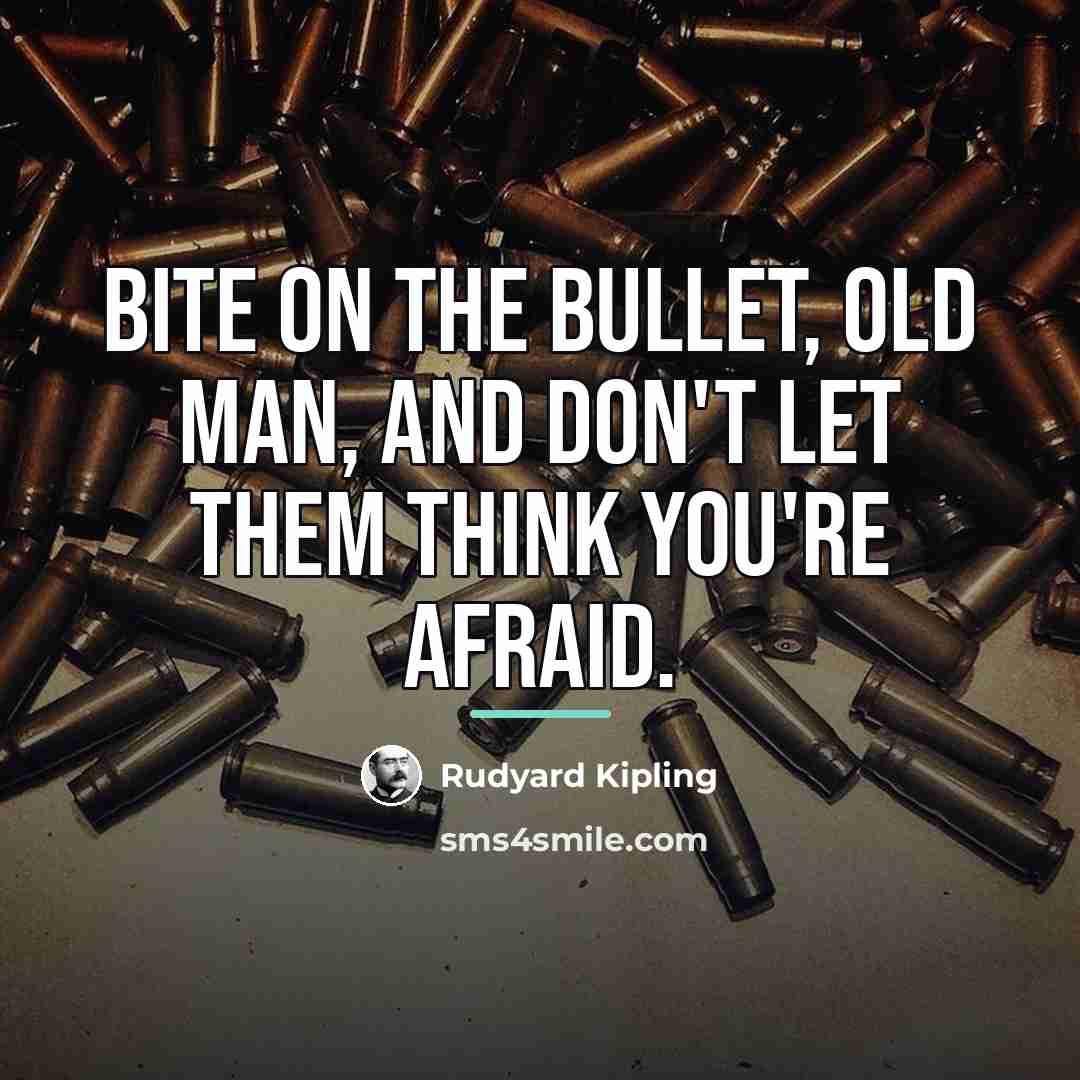 “Bite on the bullet, old man, and don't let them…” quote by Rudyard Kipling