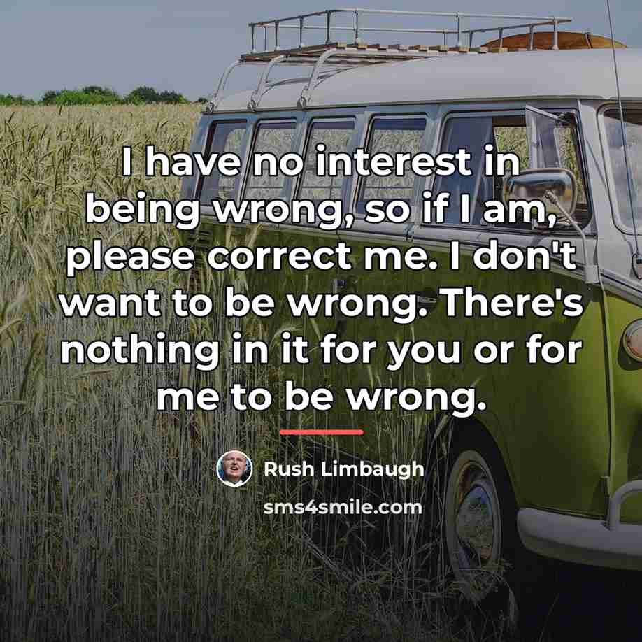 “I have no interest in being wrong, so if I…” quote by Rush Limbaugh