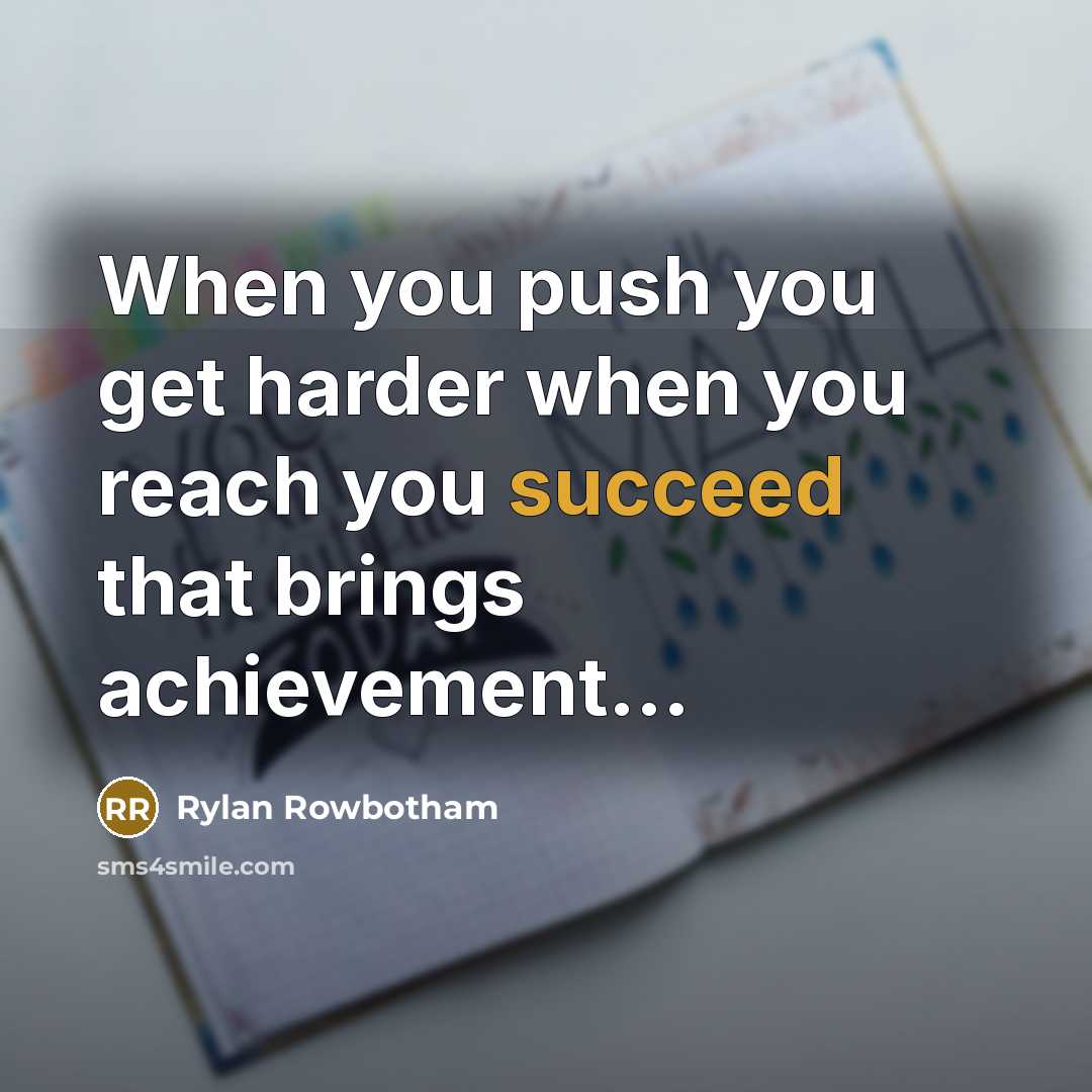 “When you push you get harder when you reach you…” quote by Rylan Rowbotham