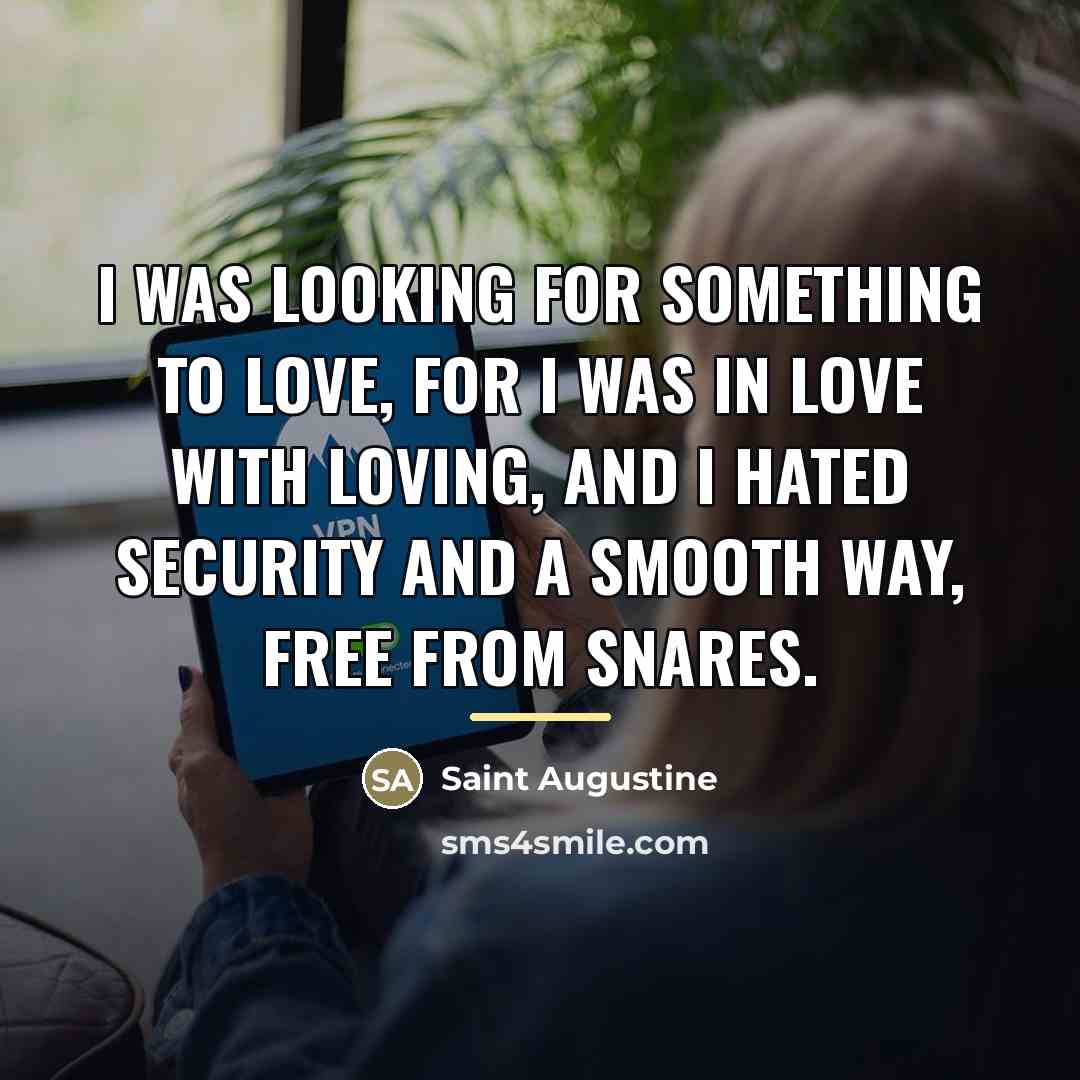 “I was looking for something to love, for I was…” quote by Saint Augustine