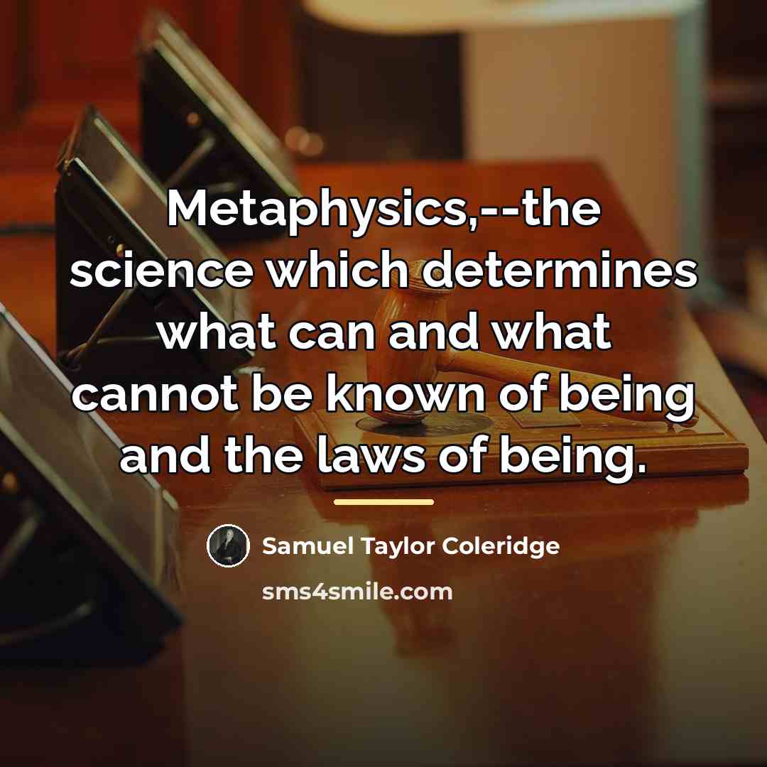 “Metaphysics,--the science which determines what can and what cannot be…” quote by Samuel Taylor Coleridge