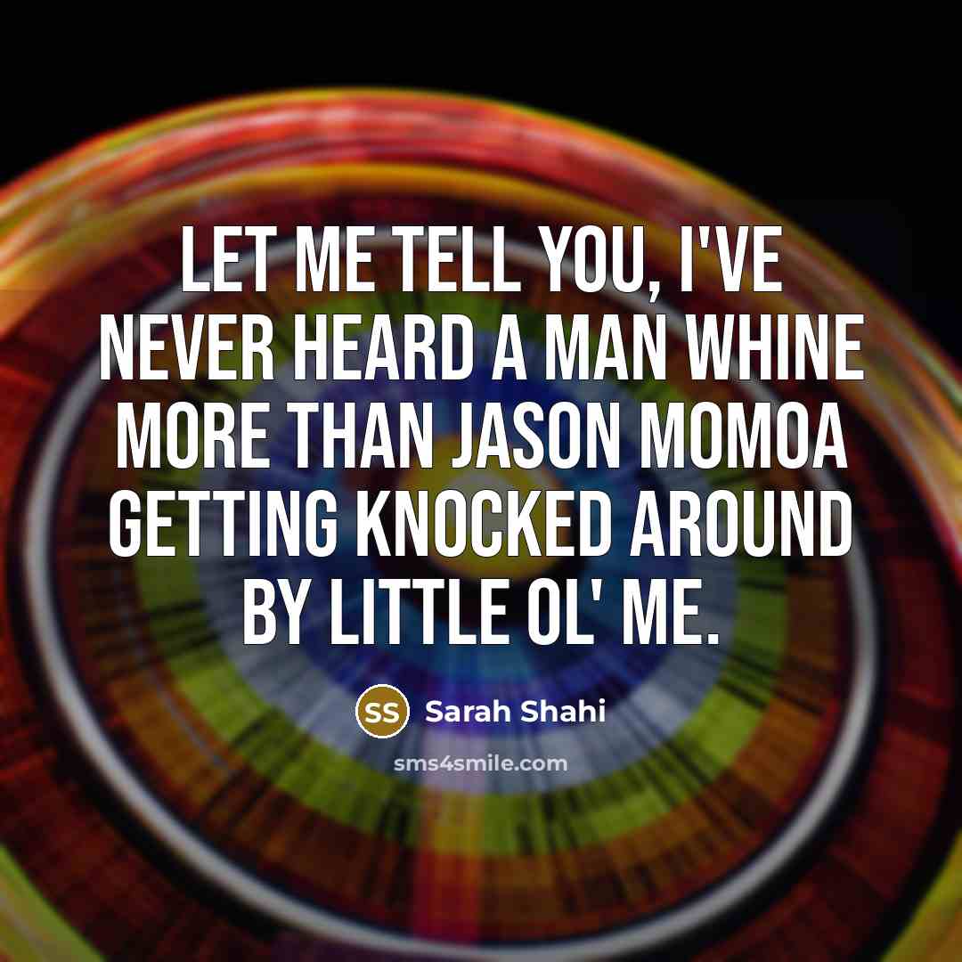“Let me tell you, I've never heard a man whine…” quote by Sarah Shahi