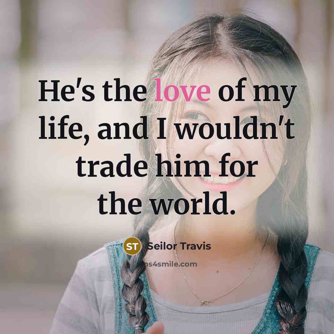 “He's the love of my life, and I wouldn't trade him for the world.” quote by Seilor Travis