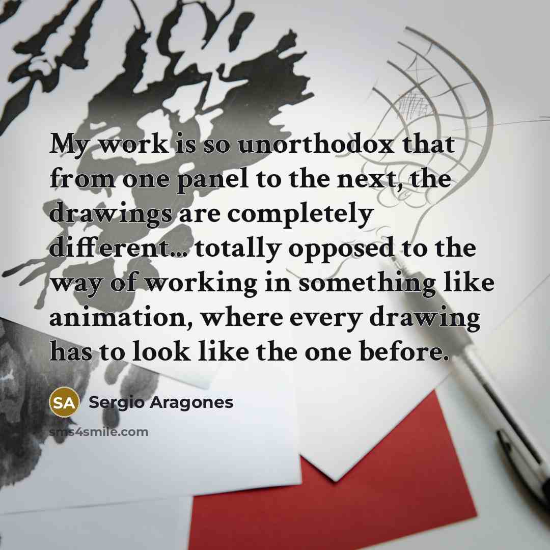 “My work is so unorthodox that from one panel to…” quote by Sergio Aragones