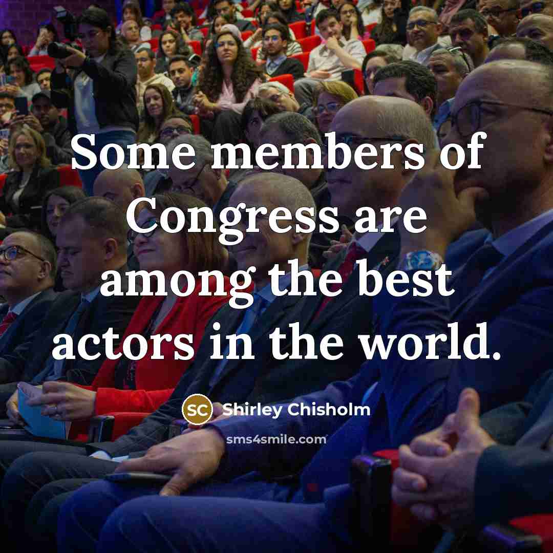 “Some members of Congress are among the best actors in…” quote by Shirley Chisholm