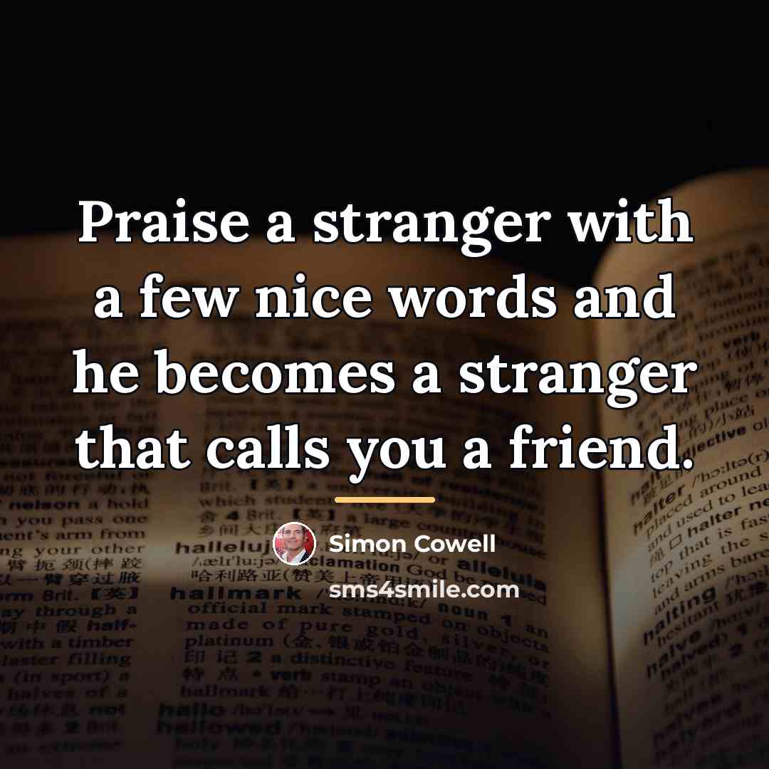 “Praise a stranger with a few nice words and he…” quote by Simon Cowell