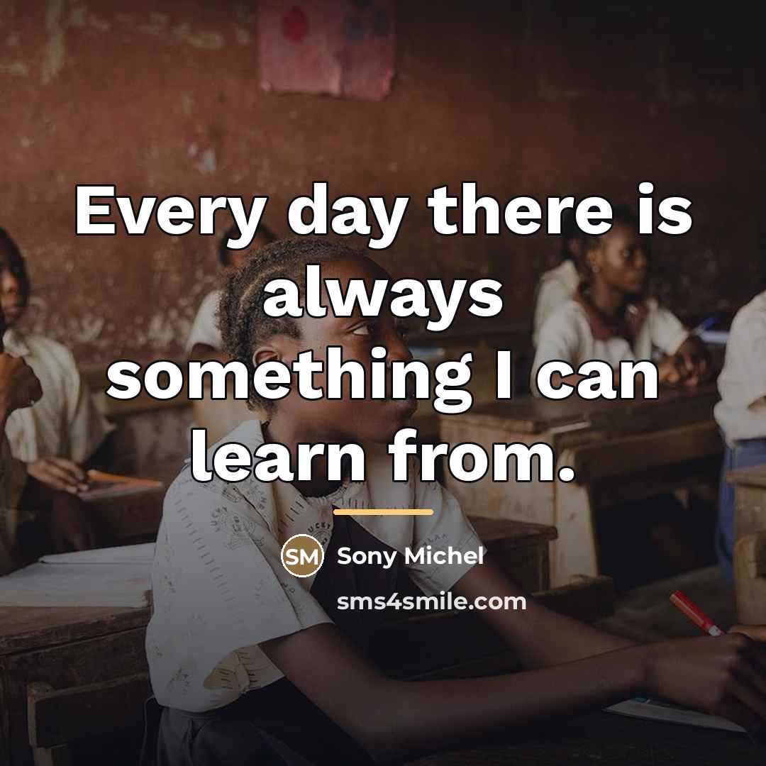 “Every day there is always something I can learn from.…” quote by Sony Michel