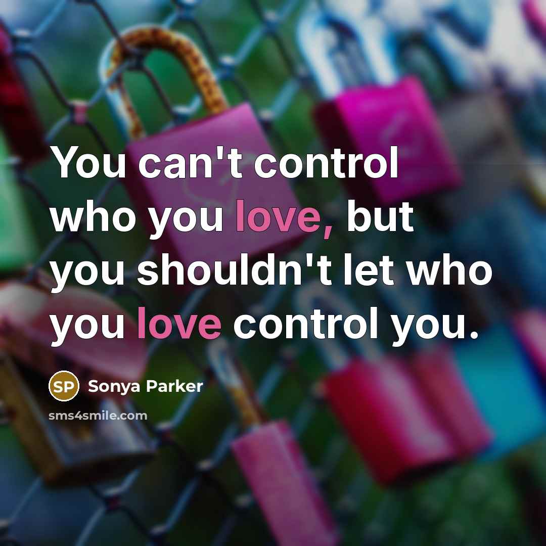 “You can't control who you love, but you shouldn't let…” quote by Sonya Parker