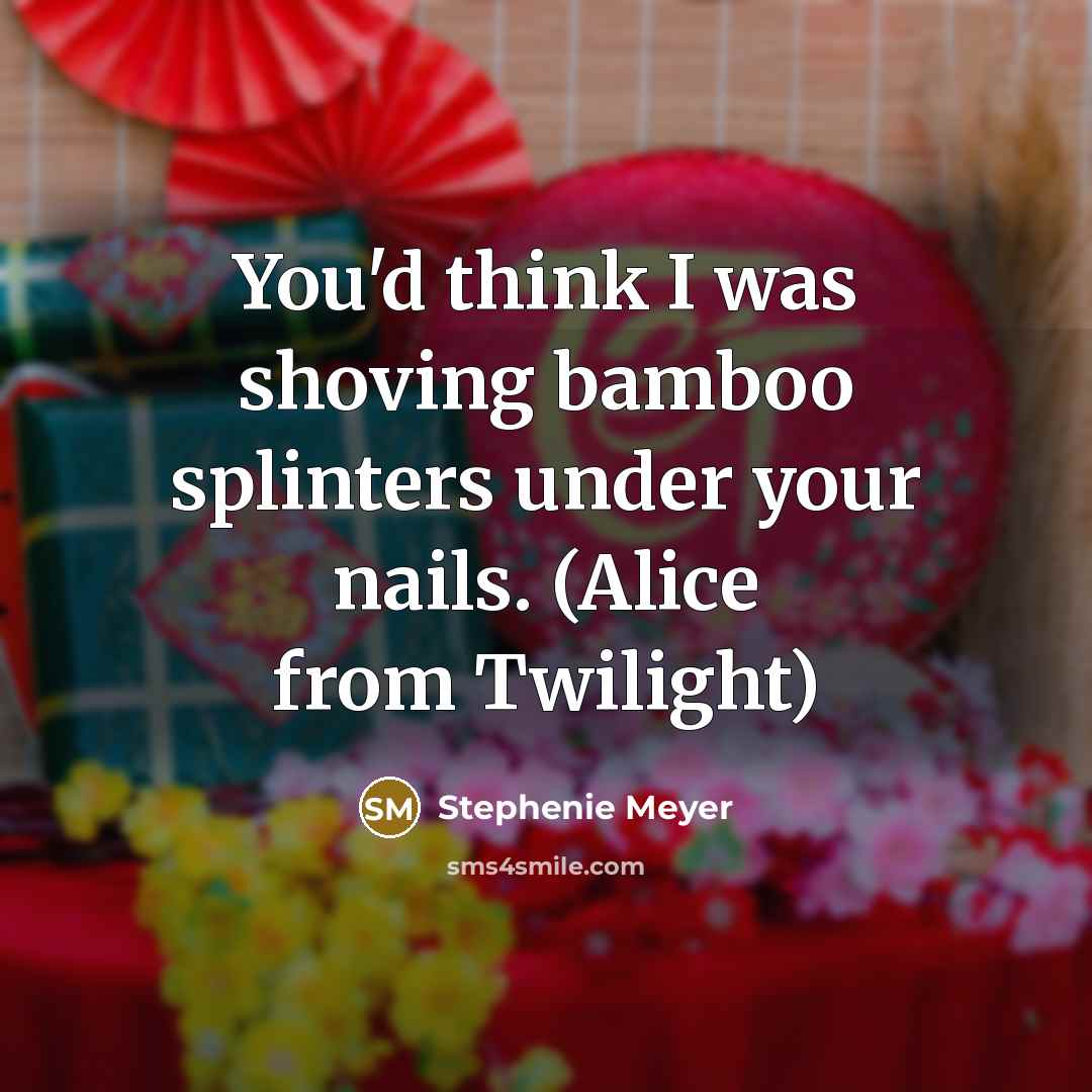 “You'd think I was shoving bamboo splinters under your nails.…” quote by Stephenie Meyer