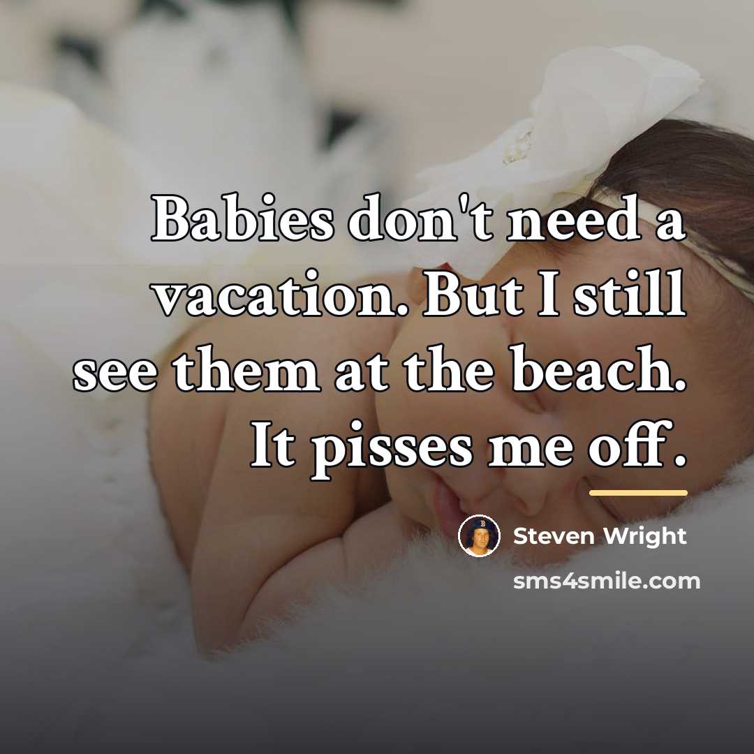 “Babies don't need a vacation. But I still see them…” quote by Steven Wright
