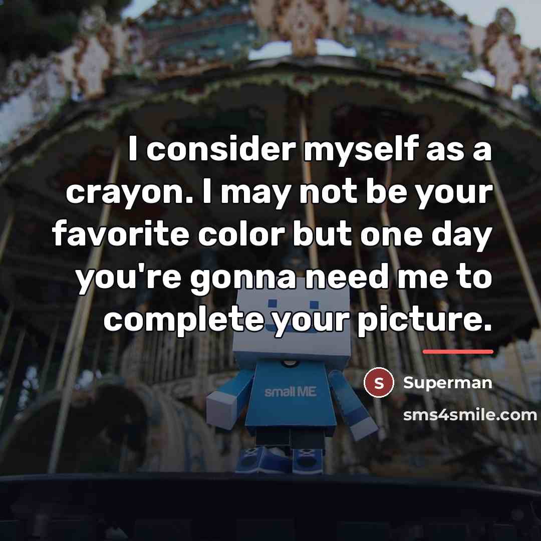 “I consider myself as a crayon. I may not be…” quote by Superman