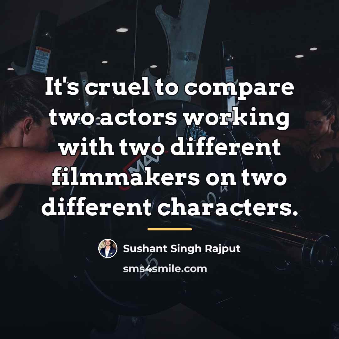 “It's cruel to compare two actors working with two different…” quote by Sushant Singh Rajput