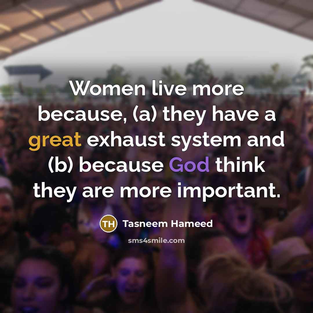 “Women live more because, (a) they have a great exhaust…” quote by Tasneem Hameed