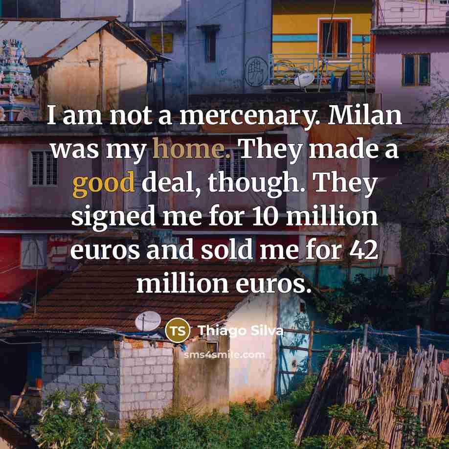 “I am not a mercenary. Milan was my home. They…” quote by Thiago Silva