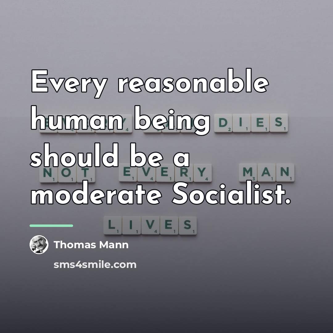 “Every reasonable human being should be a moderate Socialist.…” quote by Thomas Mann