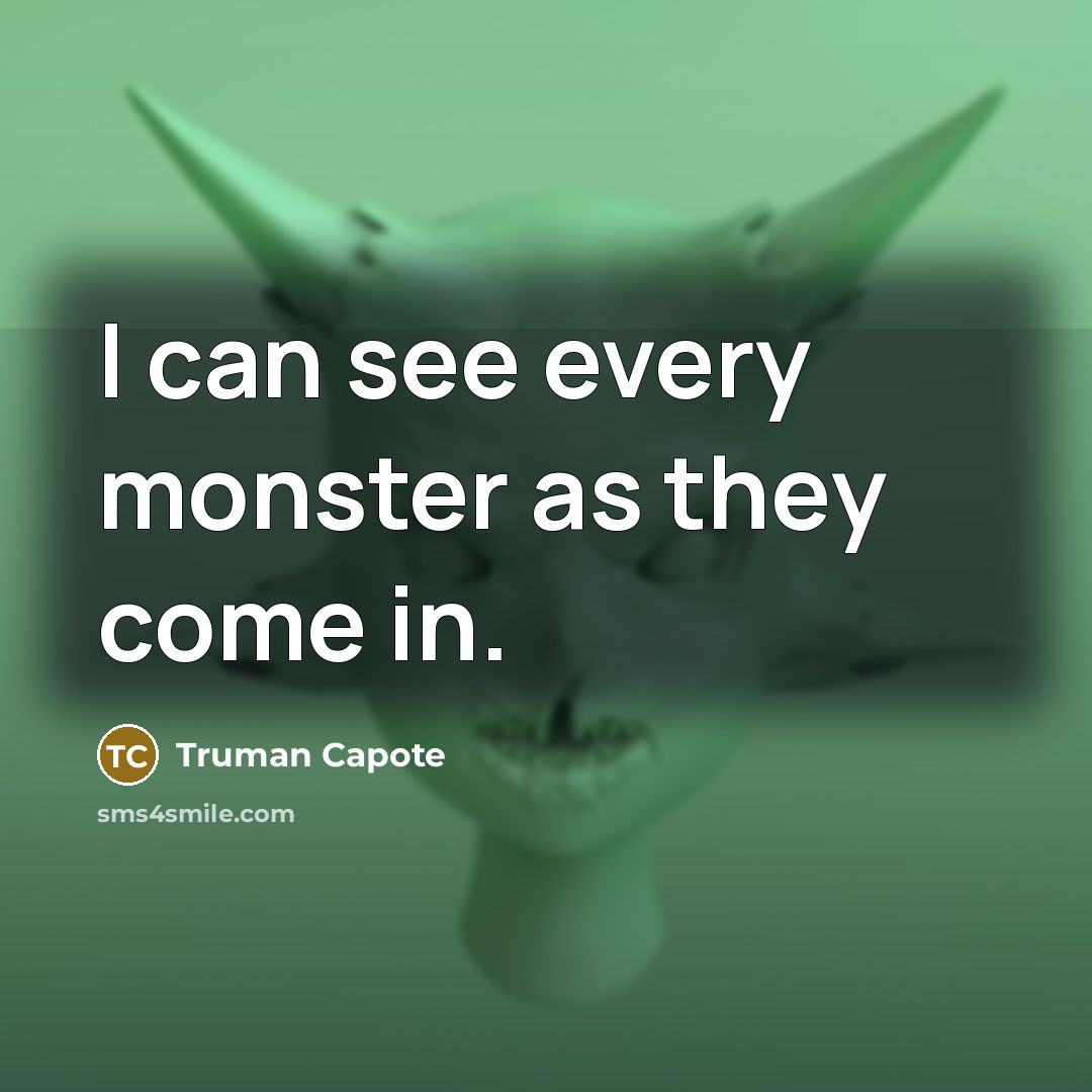 “I can see every monster as they come in.” quote by Truman Capote
